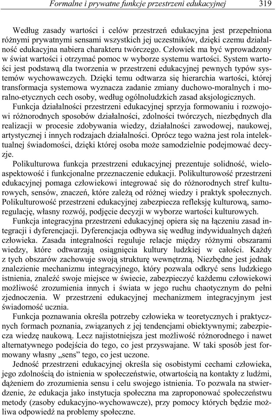 System warto- ci jest podstaw dla tworzenia w przestrzeni edukacyjnej pewnych typów systemów wychowawczych.