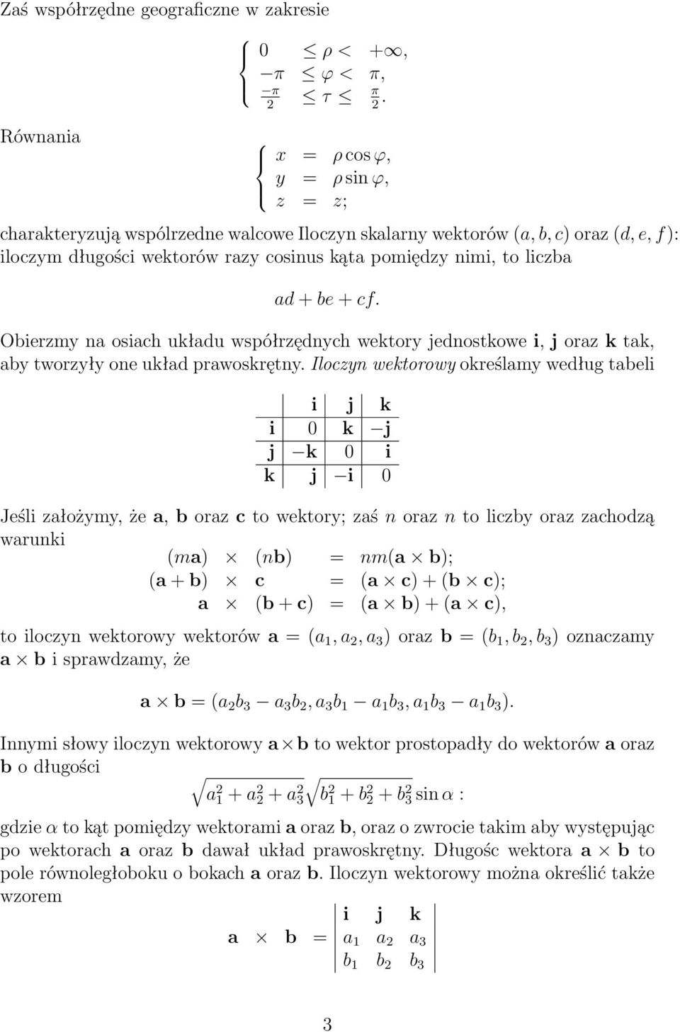 cf. Obierzmy na osiach układu współrzędnych wektory jednostkowe i, j oraz k tak, aby tworzyły one układ prawoskrętny.