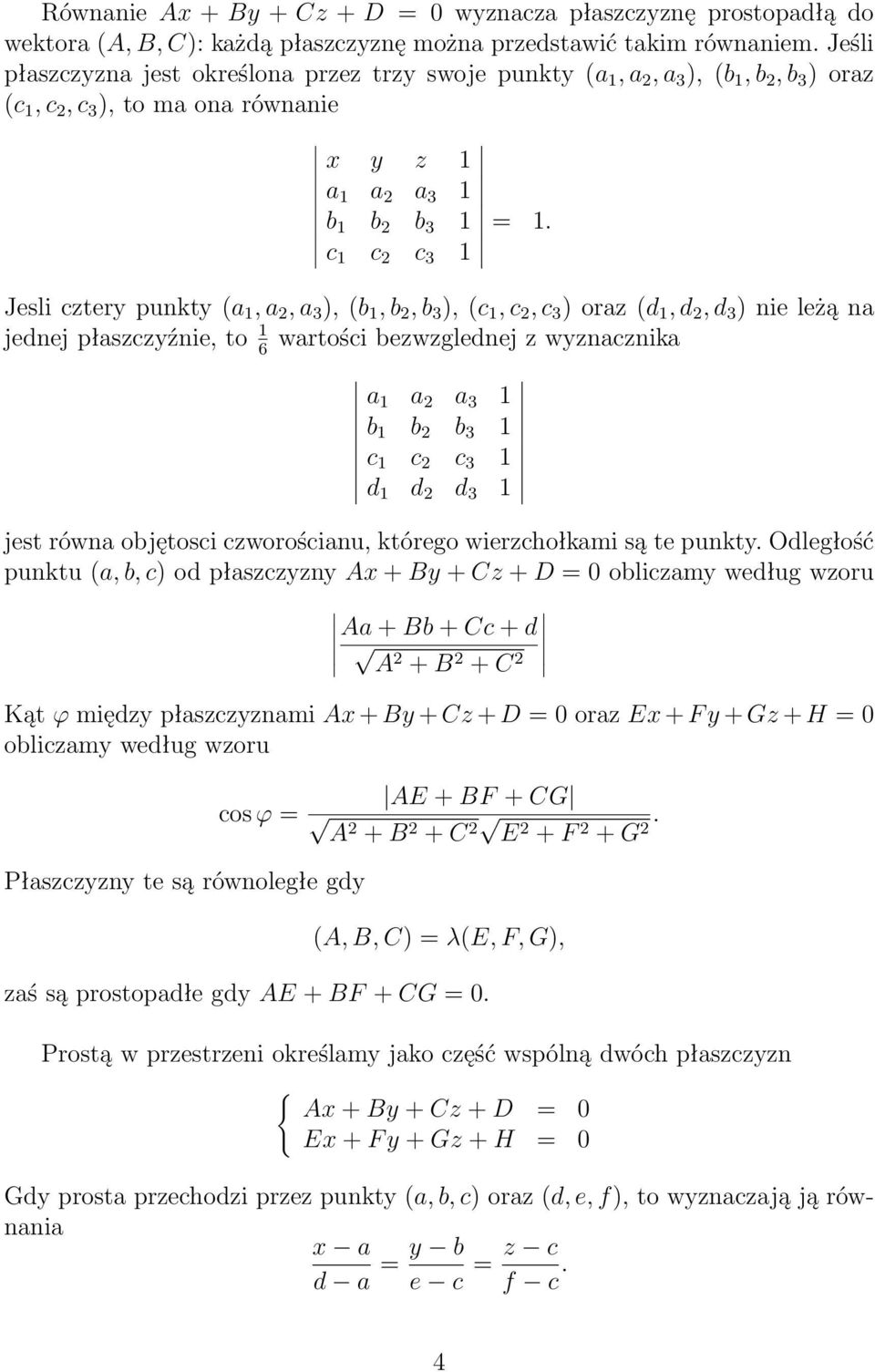 c 1 c c 3 1 Jesli cztery punkty (a 1, a, a 3 ), (b 1, b, b 3 ), (c 1, c, c 3 ) oraz (d 1, d, d 3 ) nie leżą na jednej płaszczyźnie, to 1 wartości bezwzglednej z wyznacznika 6 a 1 a a 3 1 b 1 b b 3 1