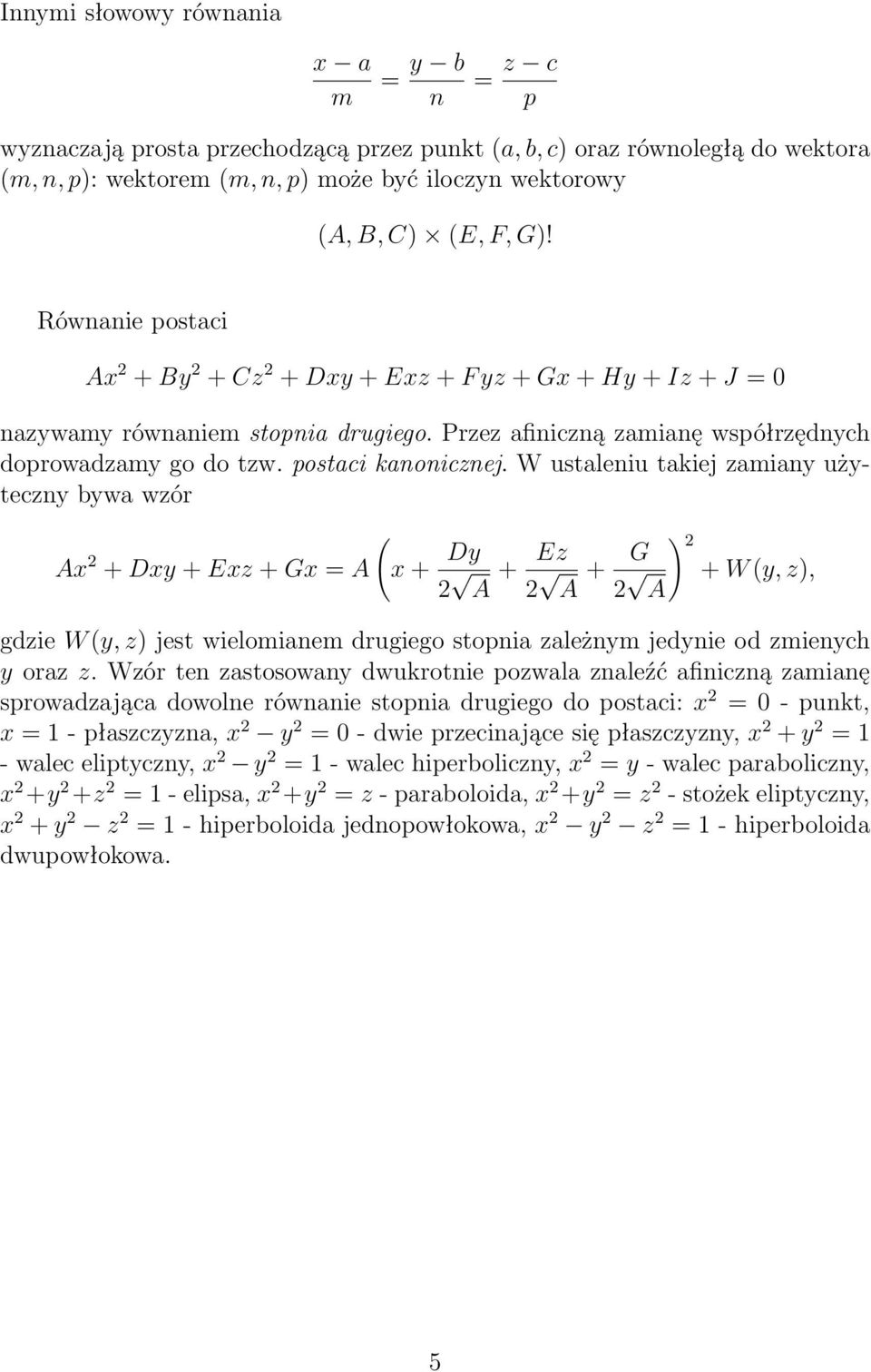 W ustaleniu takiej zamiany użyteczny bywa wzór Ax + Dxy + Exz + Gx = A ( x + Dy A + Ez A + G ) + W (y, z), A gdzie W (y, z) jest wielomianem drugiego stopnia zależnym jedynie od zmienych y oraz z.