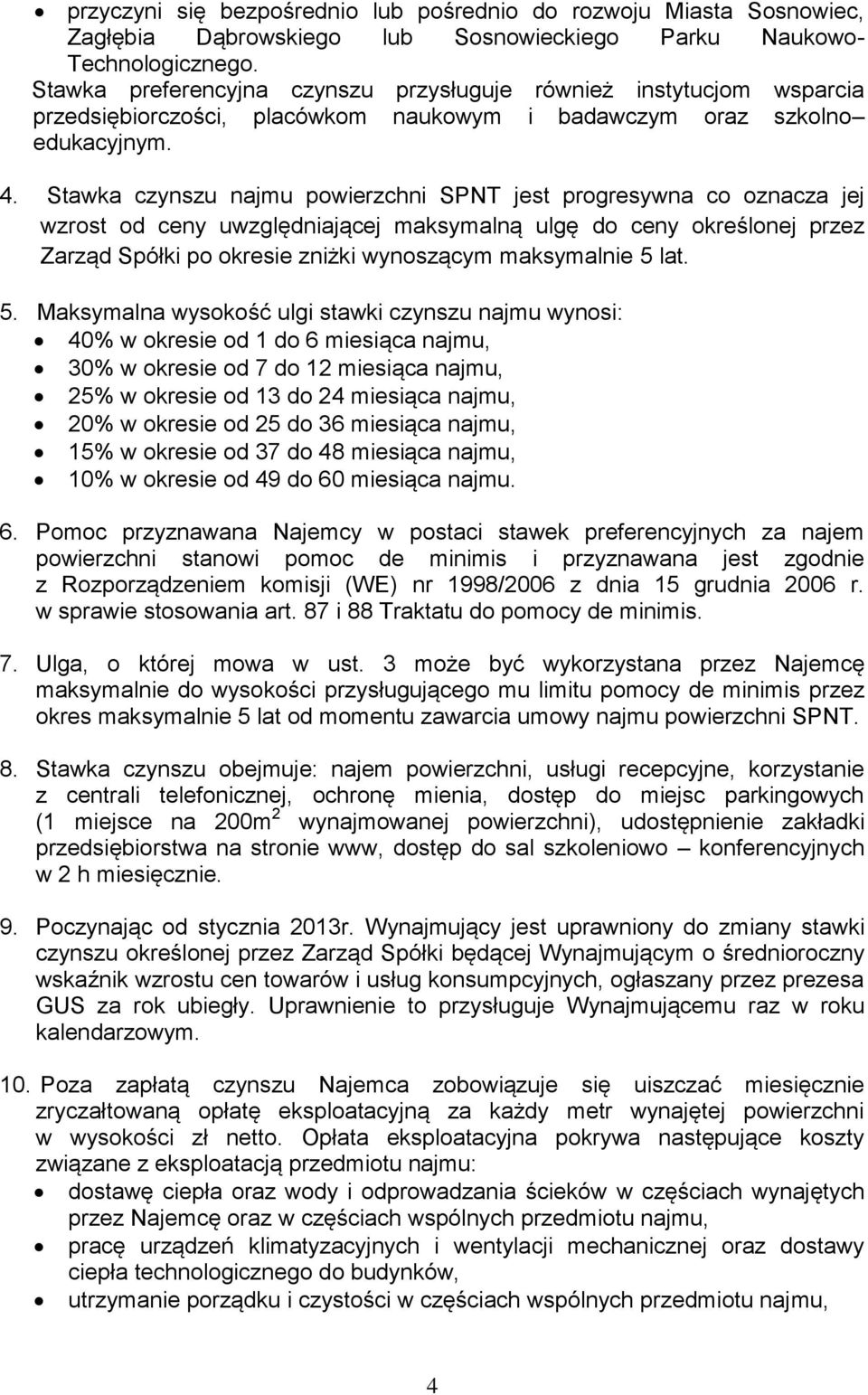 Stawka czynszu najmu powierzchni SPNT jest progresywna co oznacza jej wzrost od ceny uwzględniającej maksymalną ulgę do ceny określonej przez Zarząd Spółki po okresie zniżki wynoszącym maksymalnie 5