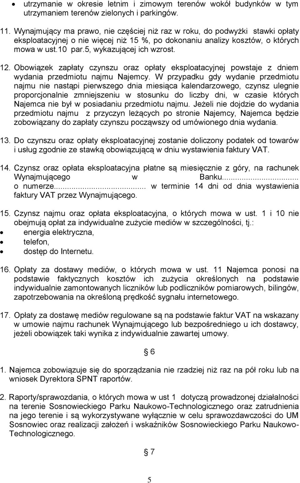 12. Obowiązek zapłaty czynszu oraz opłaty eksploatacyjnej powstaje z dniem wydania przedmiotu najmu Najemcy.