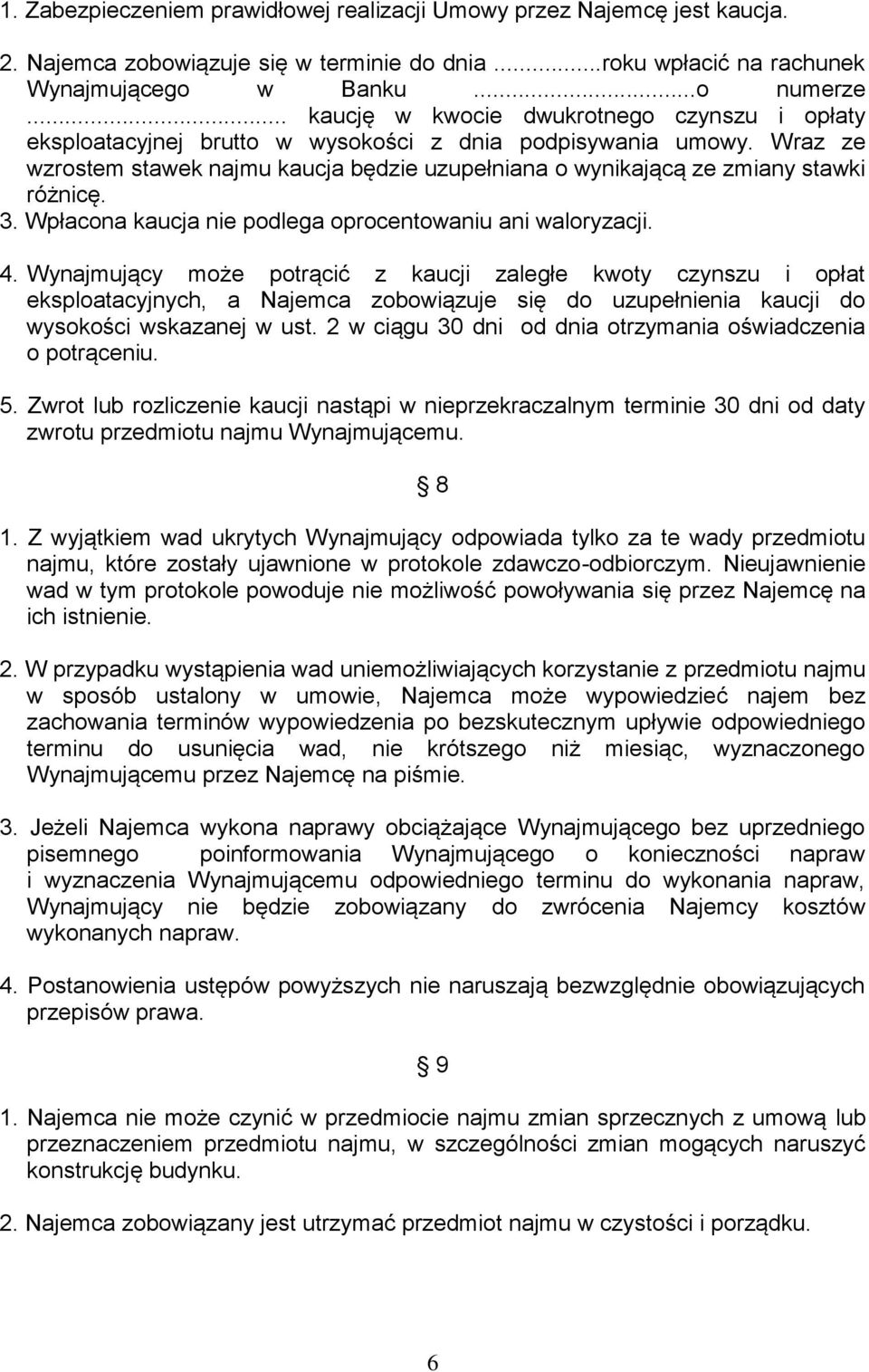 Wraz ze wzrostem stawek najmu kaucja będzie uzupełniana o wynikającą ze zmiany stawki różnicę. 3. Wpłacona kaucja nie podlega oprocentowaniu ani waloryzacji. 4.