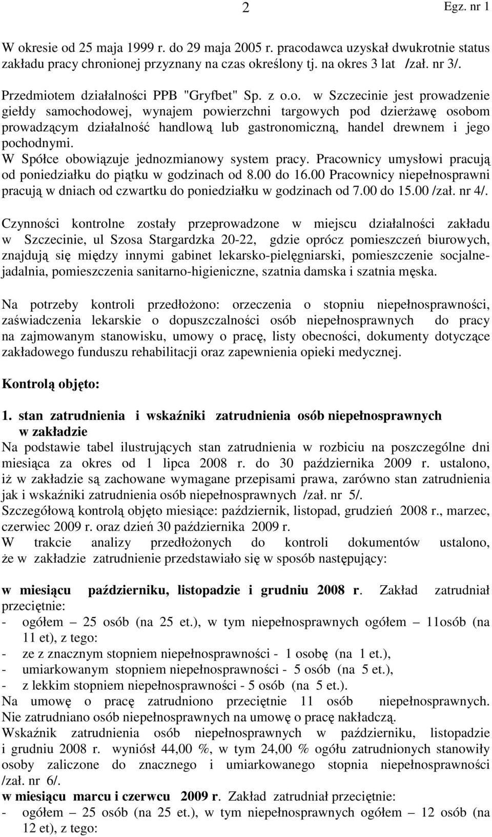 W Spółce obowiązuje jednozmianowy system pracy. Pracownicy umysłowi pracują od poniedziałku do piątku w godzinach od 8.00 do 16.