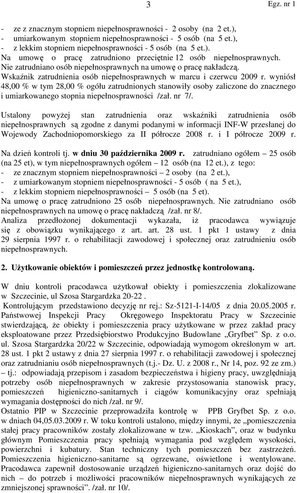 wyniósł 48,00 % w tym 28,00 % ogółu zatrudnionych stanowiły osoby zaliczone do znacznego i umiarkowanego stopnia niepełnosprawności /zał. nr 7/.