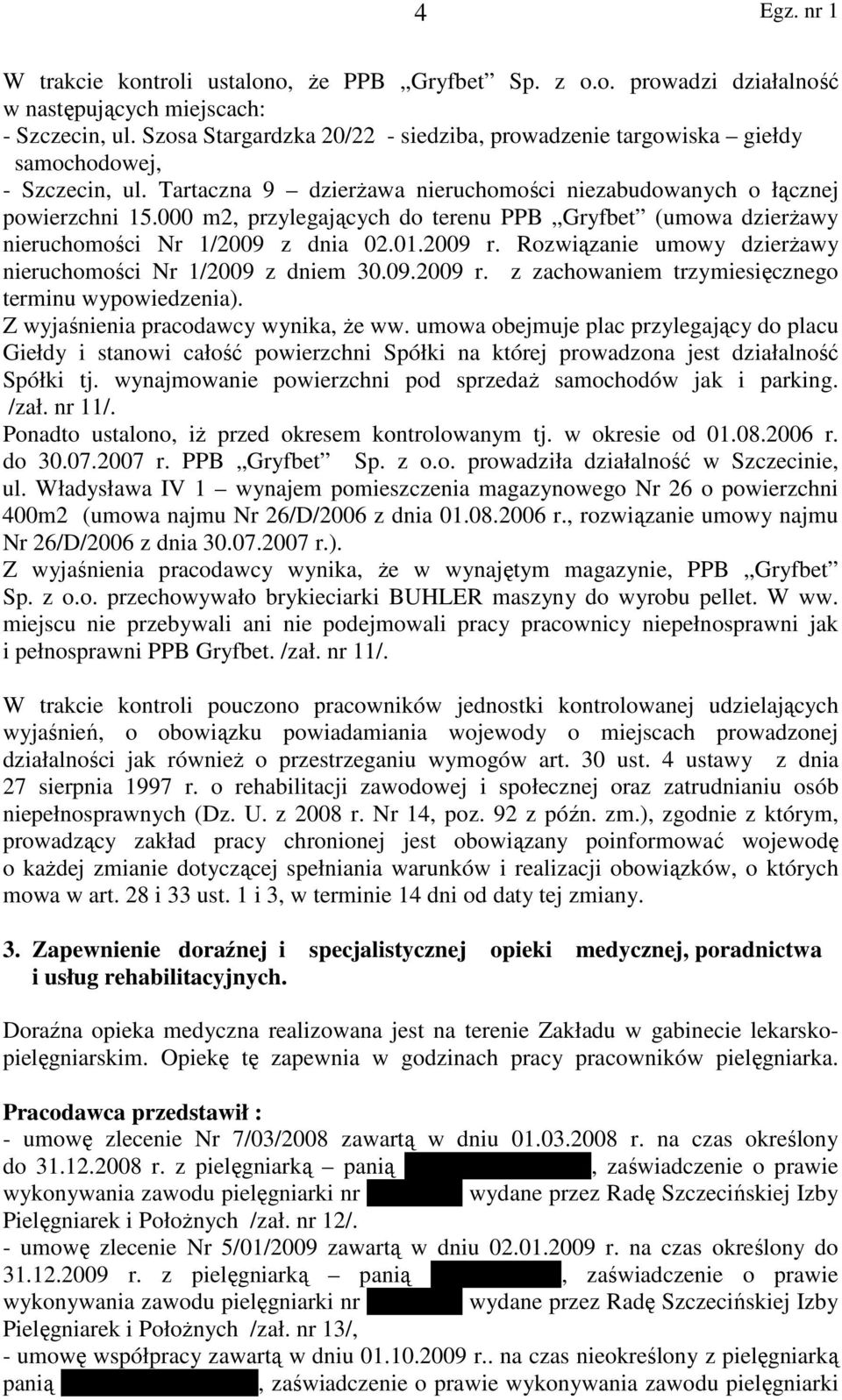 000 m2, przylegających do terenu PPB Gryfbet (umowa dzierŝawy nieruchomości Nr 1/2009 z dnia 02.01.2009 r. Rozwiązanie umowy dzierŝawy nieruchomości Nr 1/2009 z dniem 30.09.2009 r. z zachowaniem trzymiesięcznego terminu wypowiedzenia).