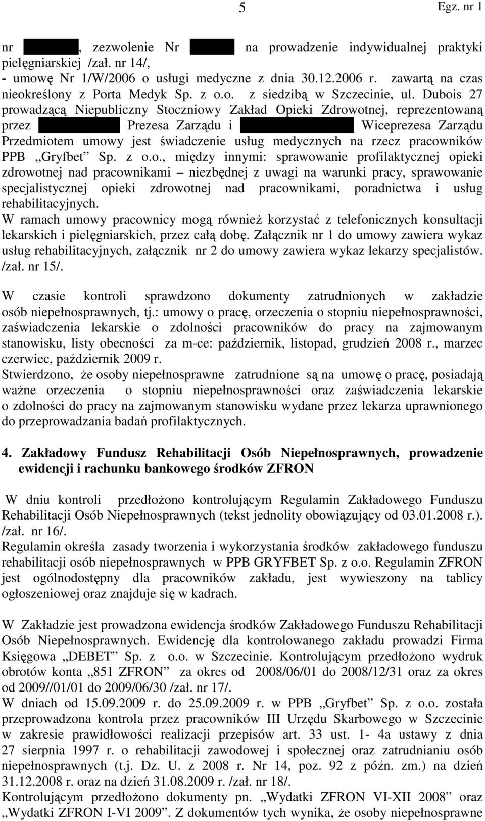 Dubois 27 prowadzącą Niepubliczny Stoczniowy Zakład Opieki Zdrowotnej, reprezentowaną przez Jana Achrema Prezesa Zarządu i Jana Balczewskiego Wiceprezesa Zarządu Przedmiotem umowy jest świadczenie