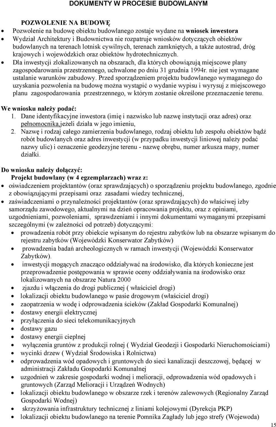 Dla inwestycji zlokalizowanych na obszarach, dla których obowiązują miejscowe plany zagospodarowania przestrzennego, uchwalone po dniu 31 grudnia 1994r. nie jest wymagane ustalanie warunków zabudowy.