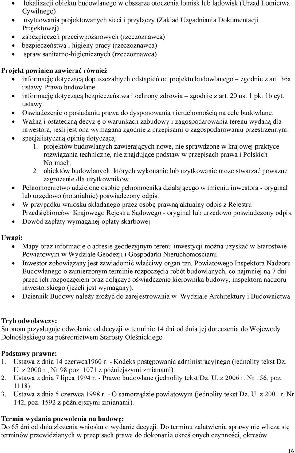 dopuszczalnych odstąpień od projektu budowlanego zgodnie z art. 36a ustawy Prawo budowlane informację dotyczącą bezpieczeństwa i ochrony zdrowia zgodnie z art. 20 ust 1 pkt 1b cyt. ustawy. Oświadczenie o posiadaniu prawa do dysponowania nieruchomością na cele budowlane.