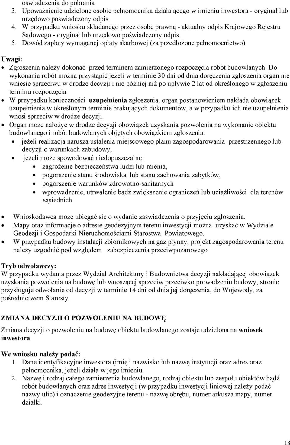 Dowód zapłaty wymaganej opłaty skarbowej (za przedłożone pełnomocnictwo). Uwagi: Zgłoszenia należy dokonać przed terminem zamierzonego rozpoczęcia robót budowlanych.