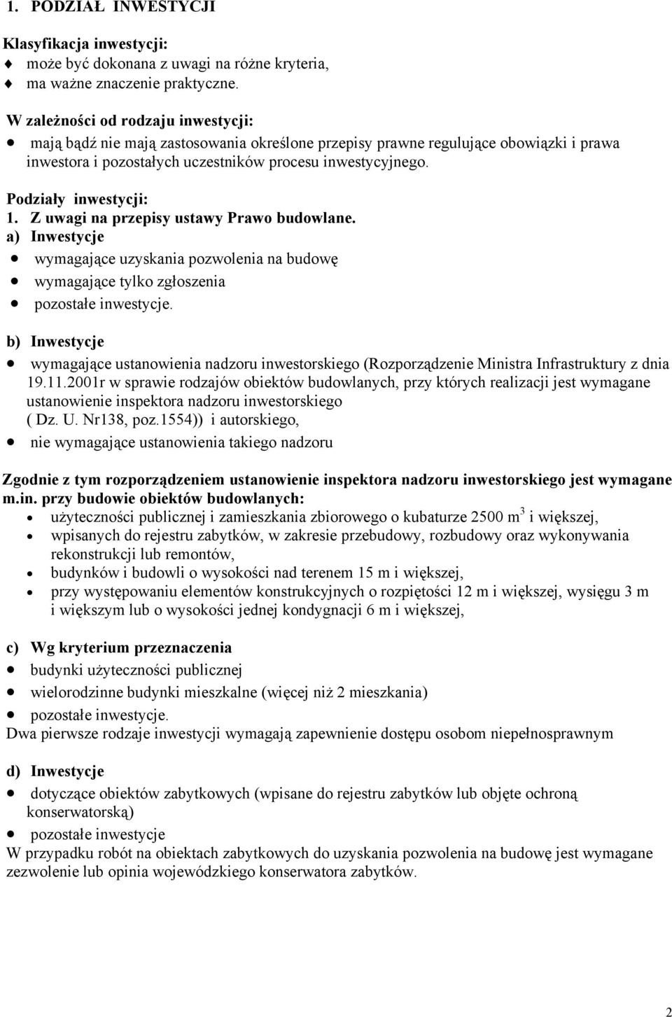 Podziały inwestycji: 1. Z uwagi na przepisy ustawy Prawo budowlane. a) Inwestycje wymagające uzyskania pozwolenia na budowę wymagające tylko zgłoszenia pozostałe inwestycje.