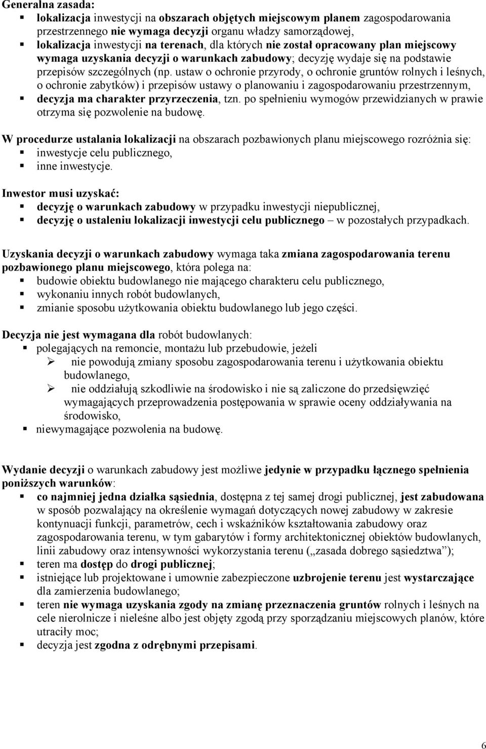 ustaw o ochronie przyrody, o ochronie gruntów rolnych i leśnych, o ochronie zabytków) i przepisów ustawy o planowaniu i zagospodarowaniu przestrzennym, decyzja ma charakter przyrzeczenia, tzn.