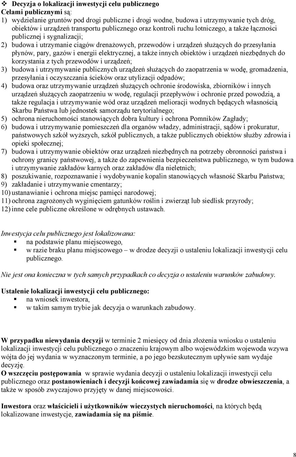 energii elektrycznej, a także innych obiektów i urządzeń niezbędnych do korzystania z tych przewodów i urządzeń; 3) budowa i utrzymywanie publicznych urządzeń służących do zaopatrzenia w wodę,