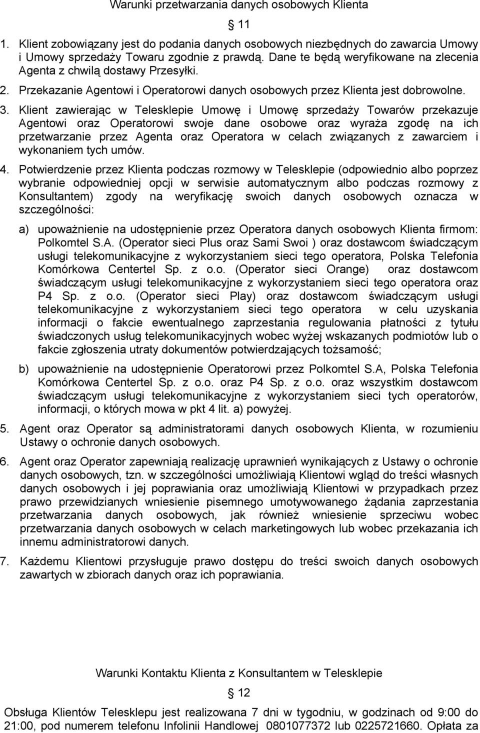 Klient zawierając w Telesklepie Umowę i Umowę sprzedaży Towarów przekazuje Agentowi oraz Operatorowi swoje dane osobowe oraz wyraża zgodę na ich przetwarzanie przez Agenta oraz Operatora w celach