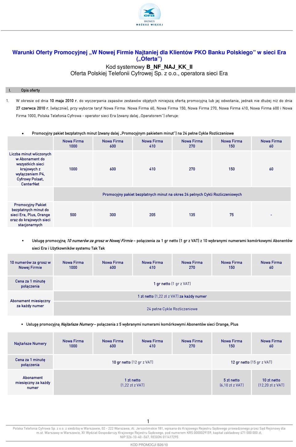 (włącznie), przy wyborze taryf :,,,, i Nowa Firma, Polska Telefonia Cyfrowa - operator sieci Era (zwany dalej Operatorem ) oferuje: Promocyjny pakiet bezpłatnych minut (zwany dalej Promocyjnym