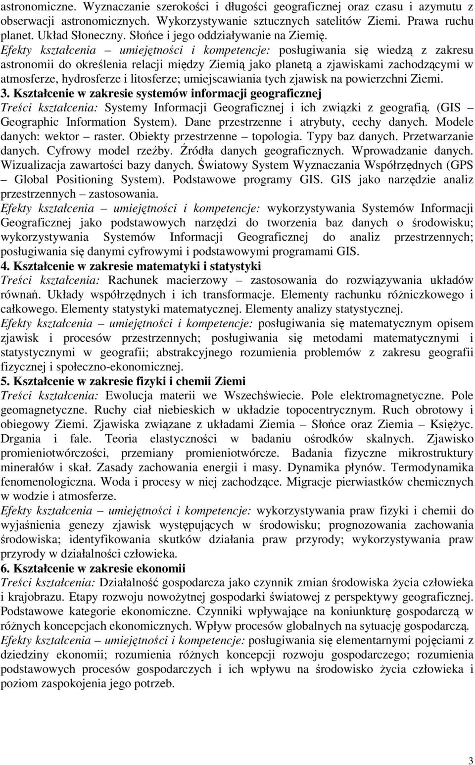 Efekty kształcenia umiejtnoci i kompetencje: posługiwania si wiedz z zakresu astronomii do okrelenia relacji midzy Ziemi jako planet a zjawiskami zachodzcymi w atmosferze, hydrosferze i litosferze;