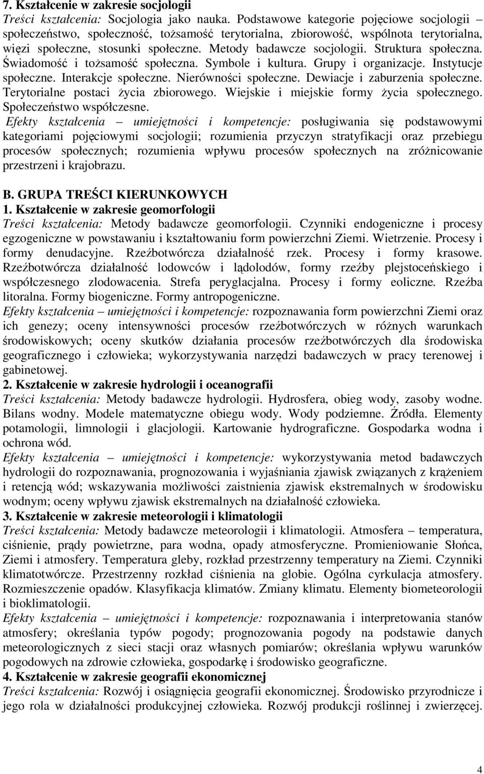 Struktura społeczna. wiadomo i tosamo społeczna. Symbole i kultura. Grupy i organizacje. Instytucje społeczne. Interakcje społeczne. Nierównoci społeczne. Dewiacje i zaburzenia społeczne.