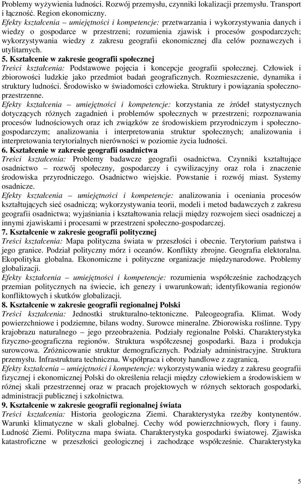 geografii ekonomicznej dla celów poznawczych i utylitarnych. 5. Kształcenie w zakresie geografii społecznej Treci kształcenia: Podstawowe pojcia i koncepcje geografii społecznej.