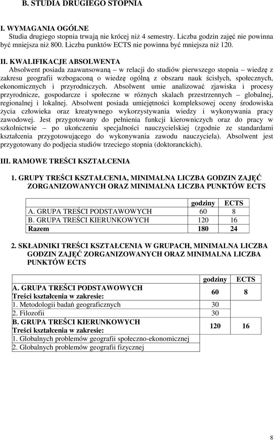 KWALIFIKACJE ABSOLWENTA Absolwent posiada zaawansowan w relacji do studiów pierwszego stopnia wiedz z zakresu geografii wzbogacon o wiedz ogóln z obszaru nauk cisłych, społecznych, ekonomicznych i