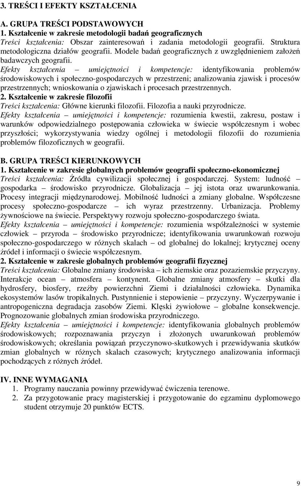 Efekty kształcenia umiejtnoci i kompetencje: identyfikowania problemów rodowiskowych i społeczno-gospodarczych w przestrzeni; analizowania zjawisk i procesów przestrzennych; wnioskowania o zjawiskach