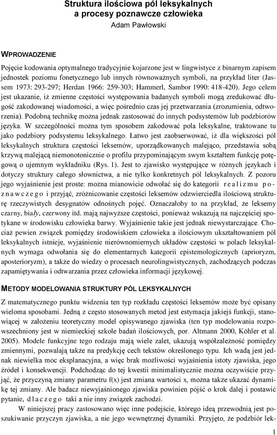 Jego celem jest ukazanie, iż zmienne częstości występowania badanych symboli mogą zredukować długość zakodowanej wiadomości, a więc pośrednio czas jej przetwarzania (zrozumienia, odtworzenia).