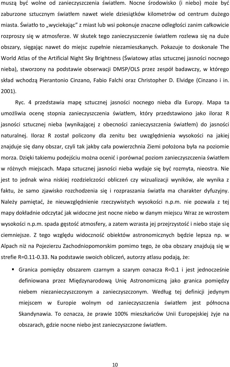 W skutek tego zanieczyszczenie światłem rozlewa się na duże obszary, sięgając nawet do miejsc zupełnie niezamieszkanych.