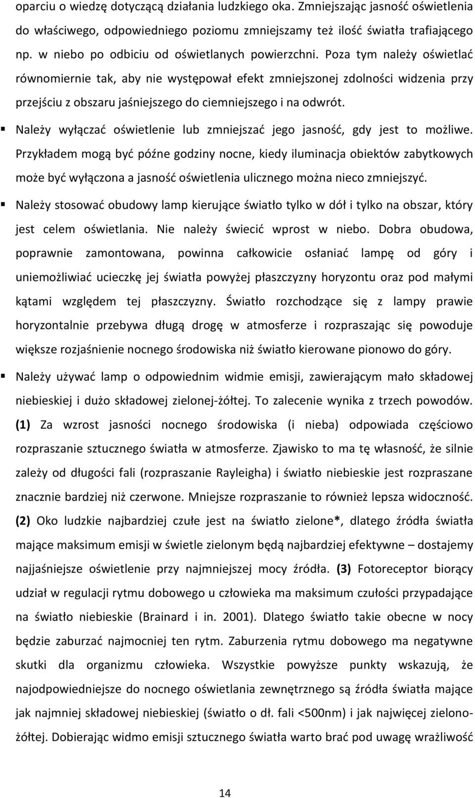 Poza tym należy oświetlać równomiernie tak, aby nie występował efekt zmniejszonej zdolności widzenia przy przejściu z obszaru jaśniejszego do ciemniejszego i na odwrót.
