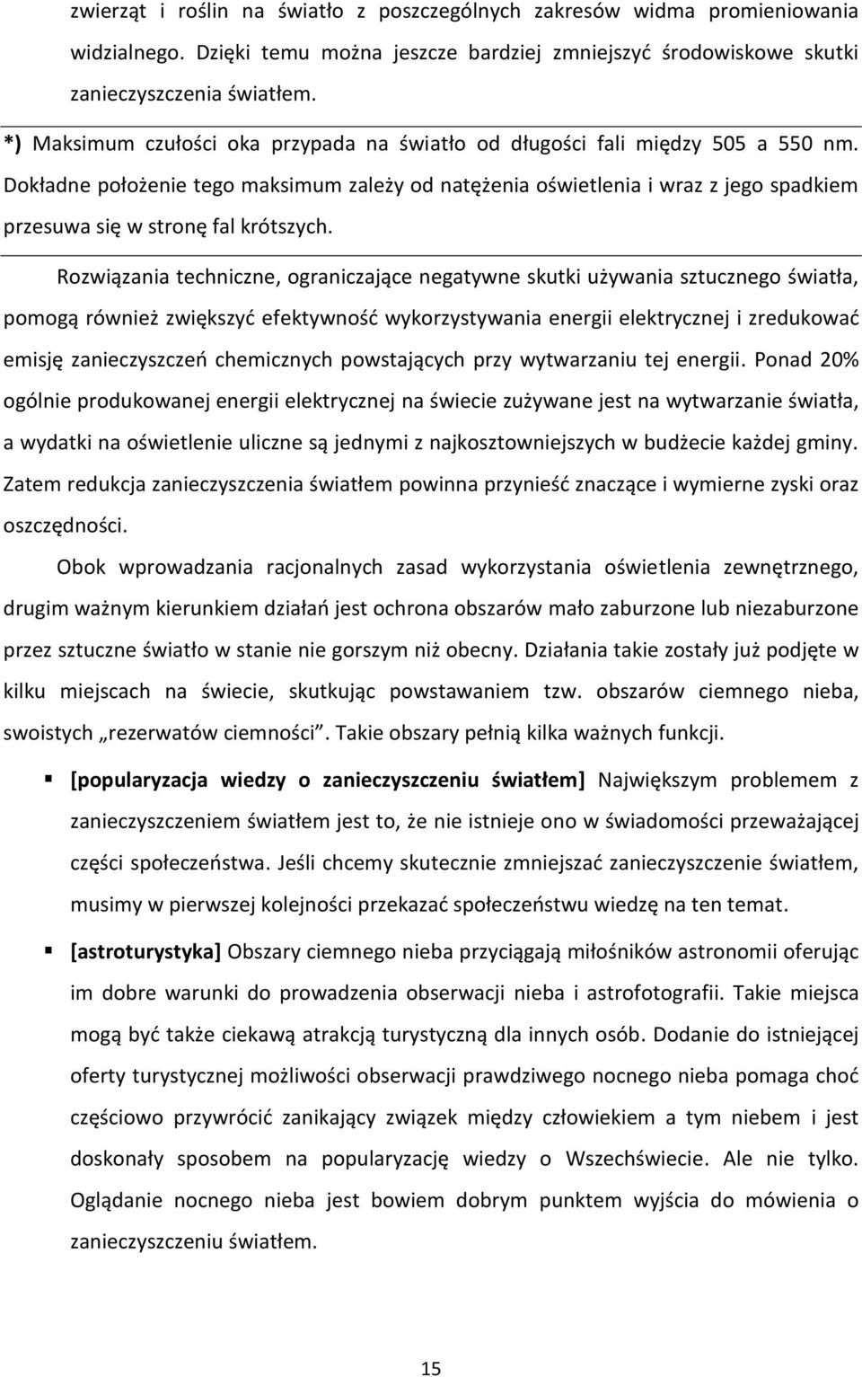 Dokładne położenie tego maksimum zależy od natężenia oświetlenia i wraz z jego spadkiem przesuwa się w stronę fal krótszych.