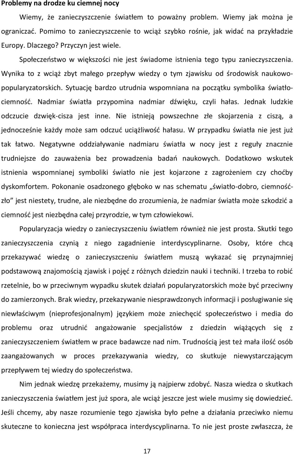 Wynika to z wciąż zbyt małego przepływ wiedzy o tym zjawisku od środowisk naukowopopularyzatorskich. Sytuację bardzo utrudnia wspomniana na początku symbolika światłociemność.