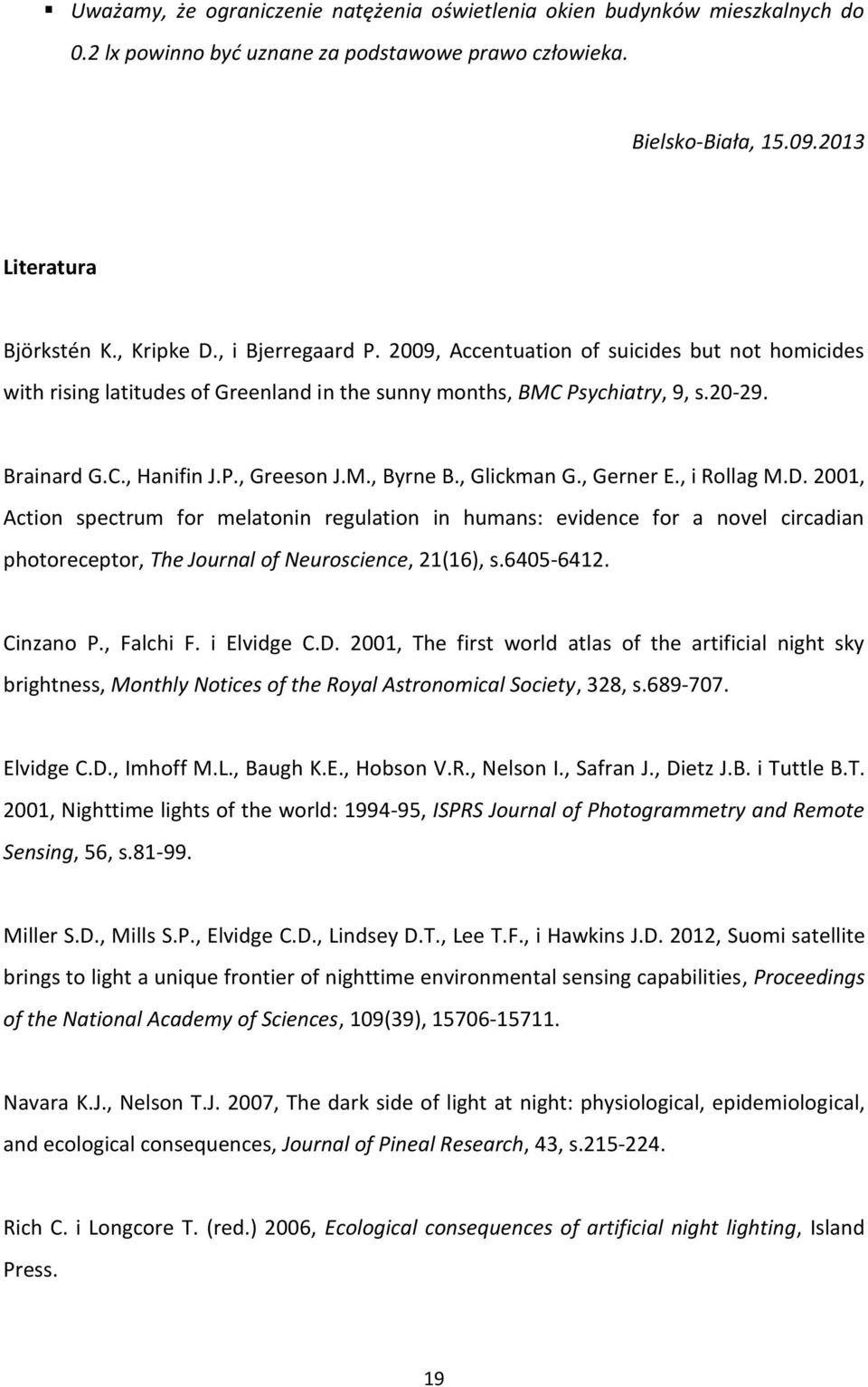 , Glickman G., Gerner E., i Rollag M.D. 2001, Action spectrum for melatonin regulation in humans: evidence for a novel circadian photoreceptor, The Journal of Neuroscience, 21(16), s.6405-6412.