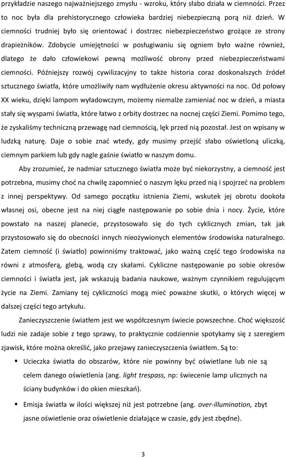 Zdobycie umiejętności w posługiwaniu się ogniem było ważne również, dlatego że dało człowiekowi pewną możliwość obrony przed niebezpieczeństwami ciemności.
