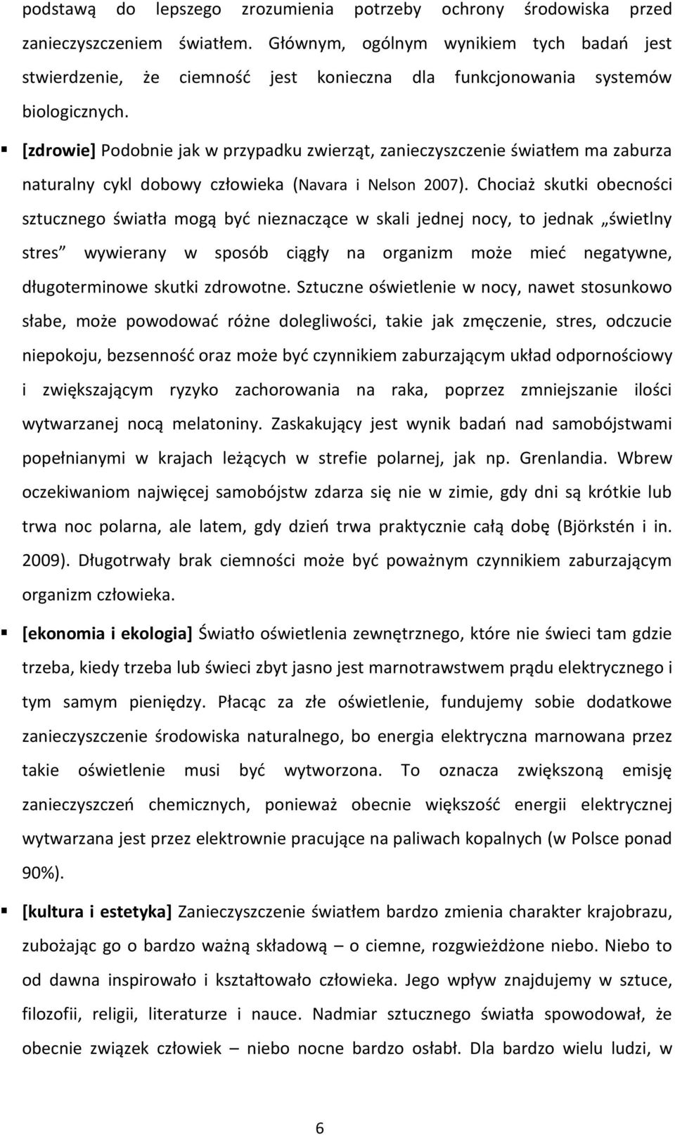 [zdrowie] Podobnie jak w przypadku zwierząt, zanieczyszczenie światłem ma zaburza naturalny cykl dobowy człowieka (Navara i Nelson 2007).