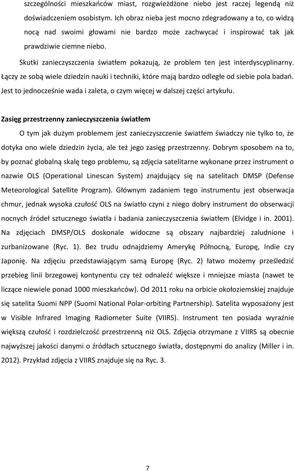 Skutki zanieczyszczenia światłem pokazują, że problem ten jest interdyscyplinarny. Łączy ze sobą wiele dziedzin nauki i techniki, które mają bardzo odległe od siebie pola badań.