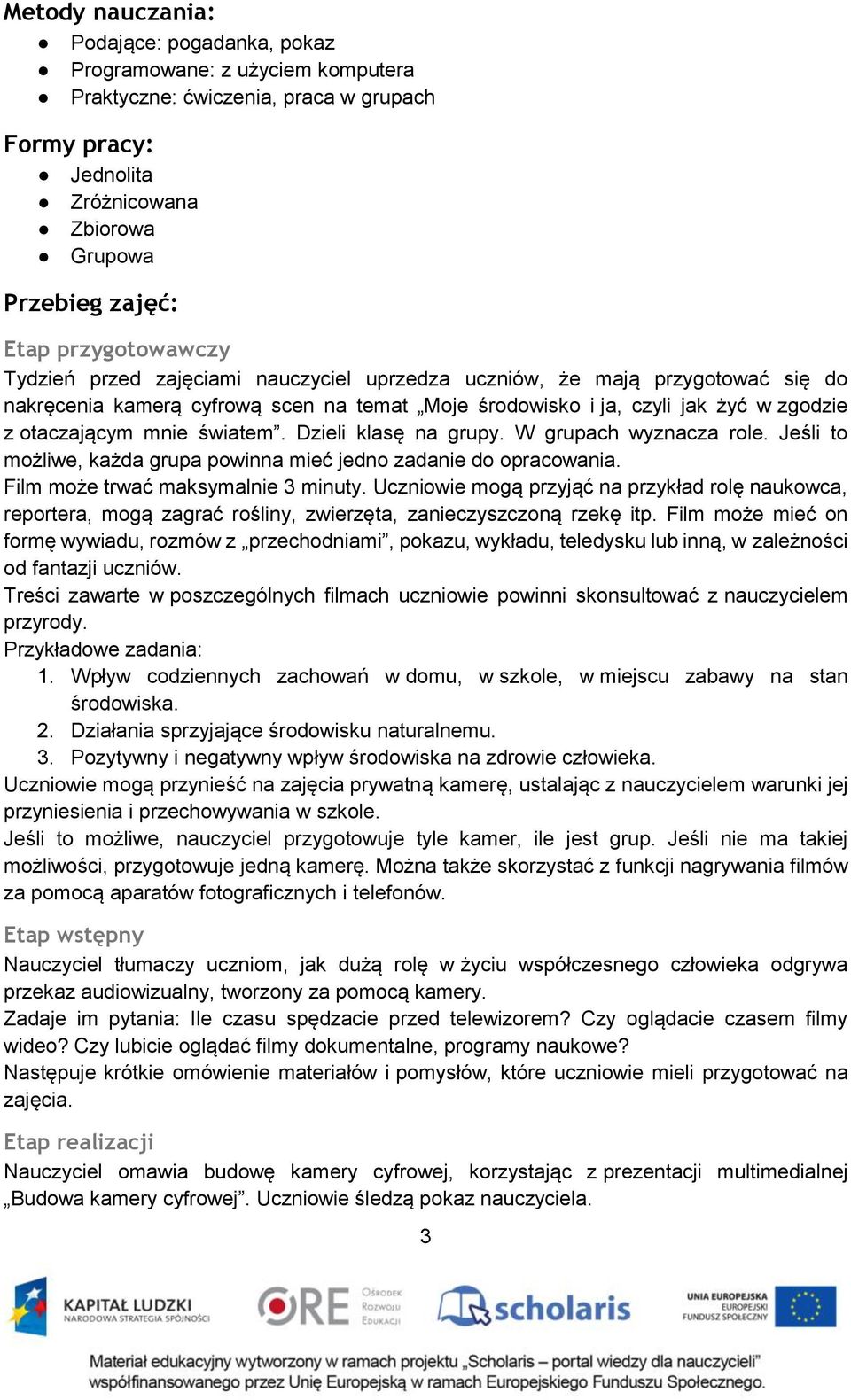 światem. Dzieli klasę na grupy. W grupach wyznacza role. Jeśli to możliwe, każda grupa powinna mieć jedno zadanie do opracowania. Film może trwać maksymalnie 3 minuty.