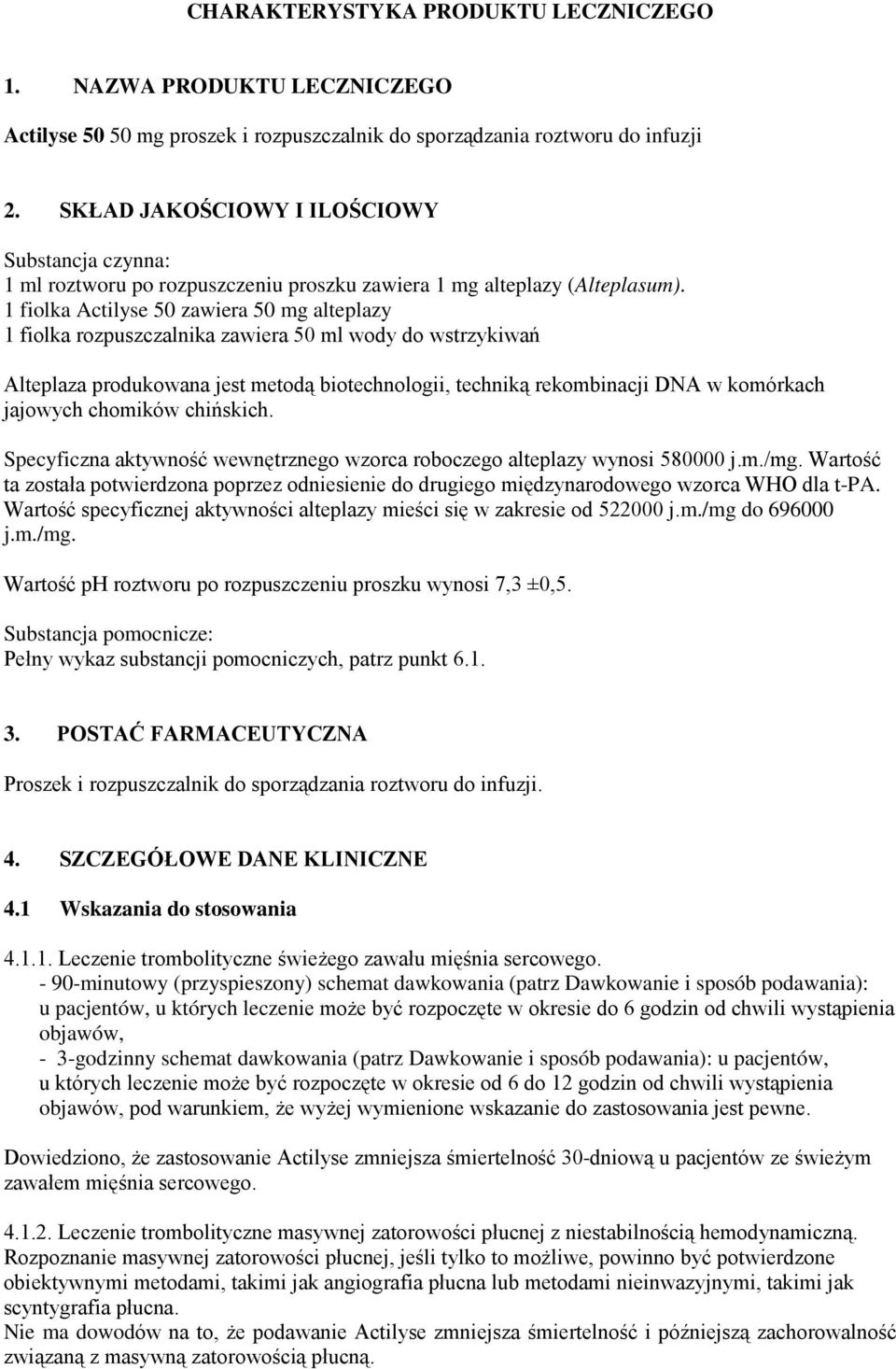 1 fiolka Actilyse 50 zawiera 50 mg alteplazy 1 fiolka rozpuszczalnika zawiera 50 ml wody do wstrzykiwań Alteplaza produkowana jest metodą biotechnologii, techniką rekombinacji DNA w komórkach