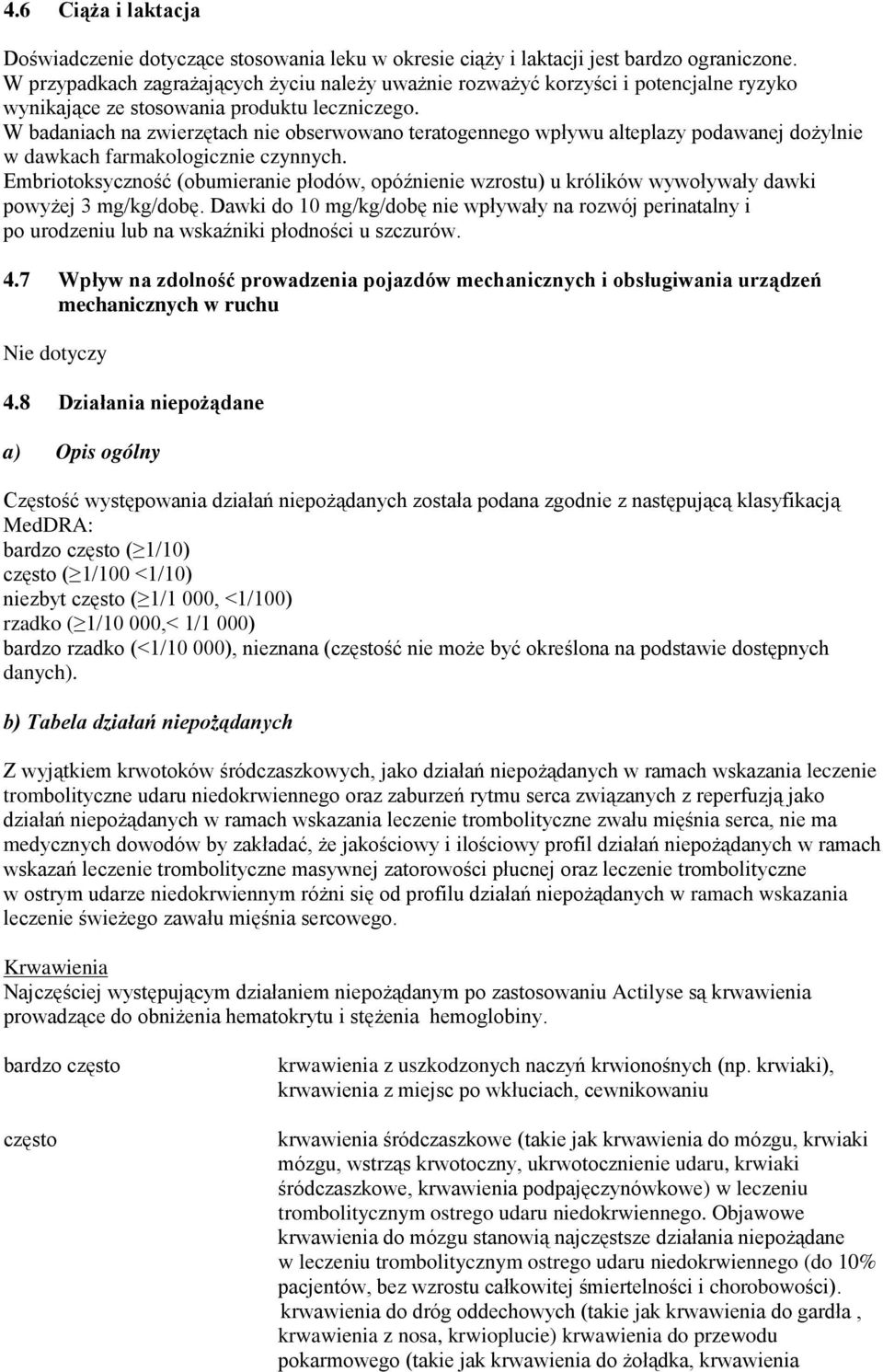 W badaniach na zwierzętach nie obserwowano teratogennego wpływu alteplazy podawanej dożylnie w dawkach farmakologicznie czynnych.