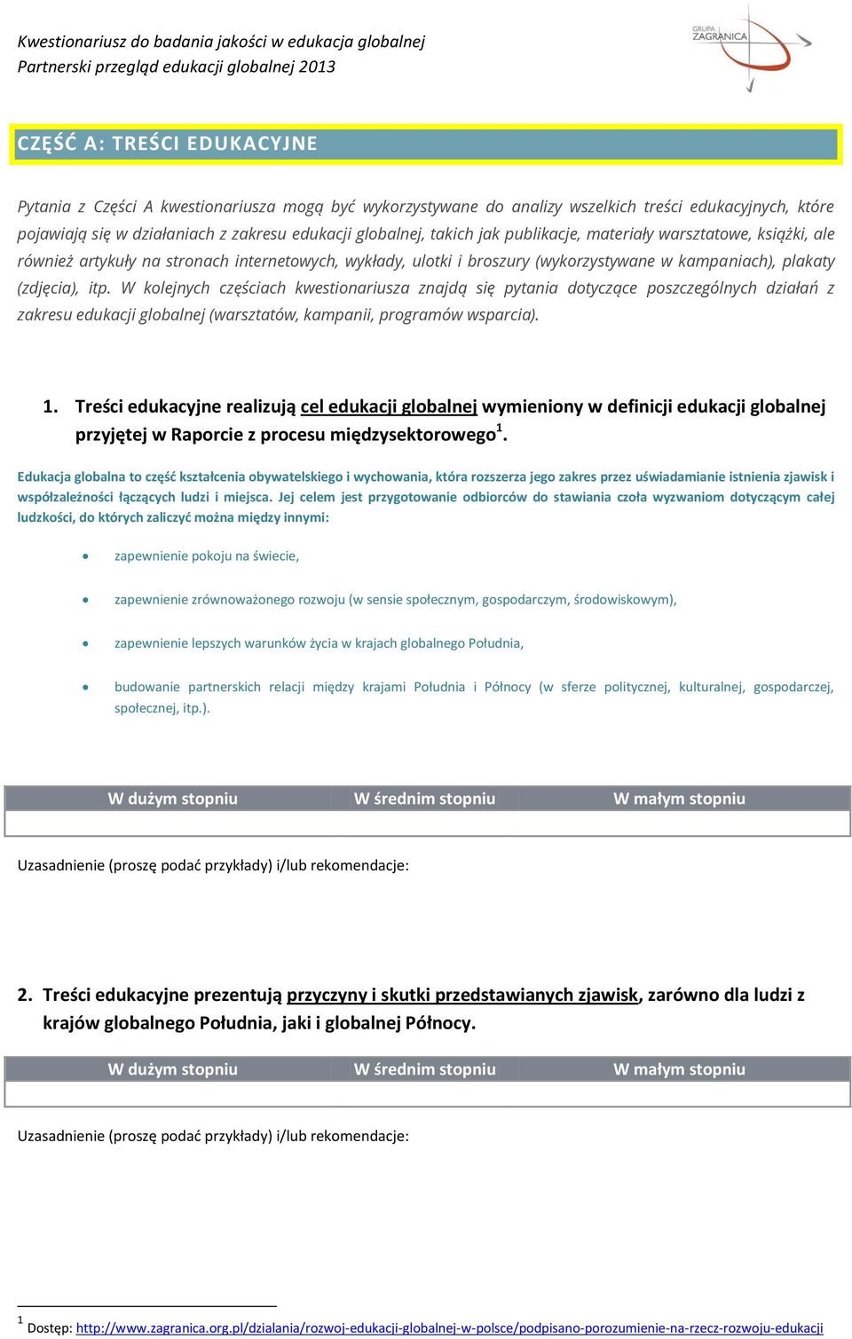 W kolejnych częściach kwestionariusza znajdą się pytania dotyczące poszczególnych działań z zakresu edukacji globalnej (warsztatów, kampanii, programów wsparcia). 1.