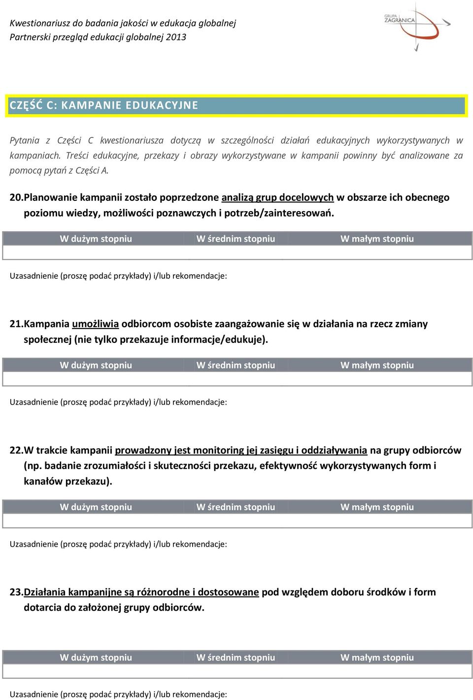 Planowanie kampanii zostało poprzedzone analizą grup docelowych w obszarze ich obecnego poziomu wiedzy, możliwości poznawczych i potrzeb/zainteresowao. 21.