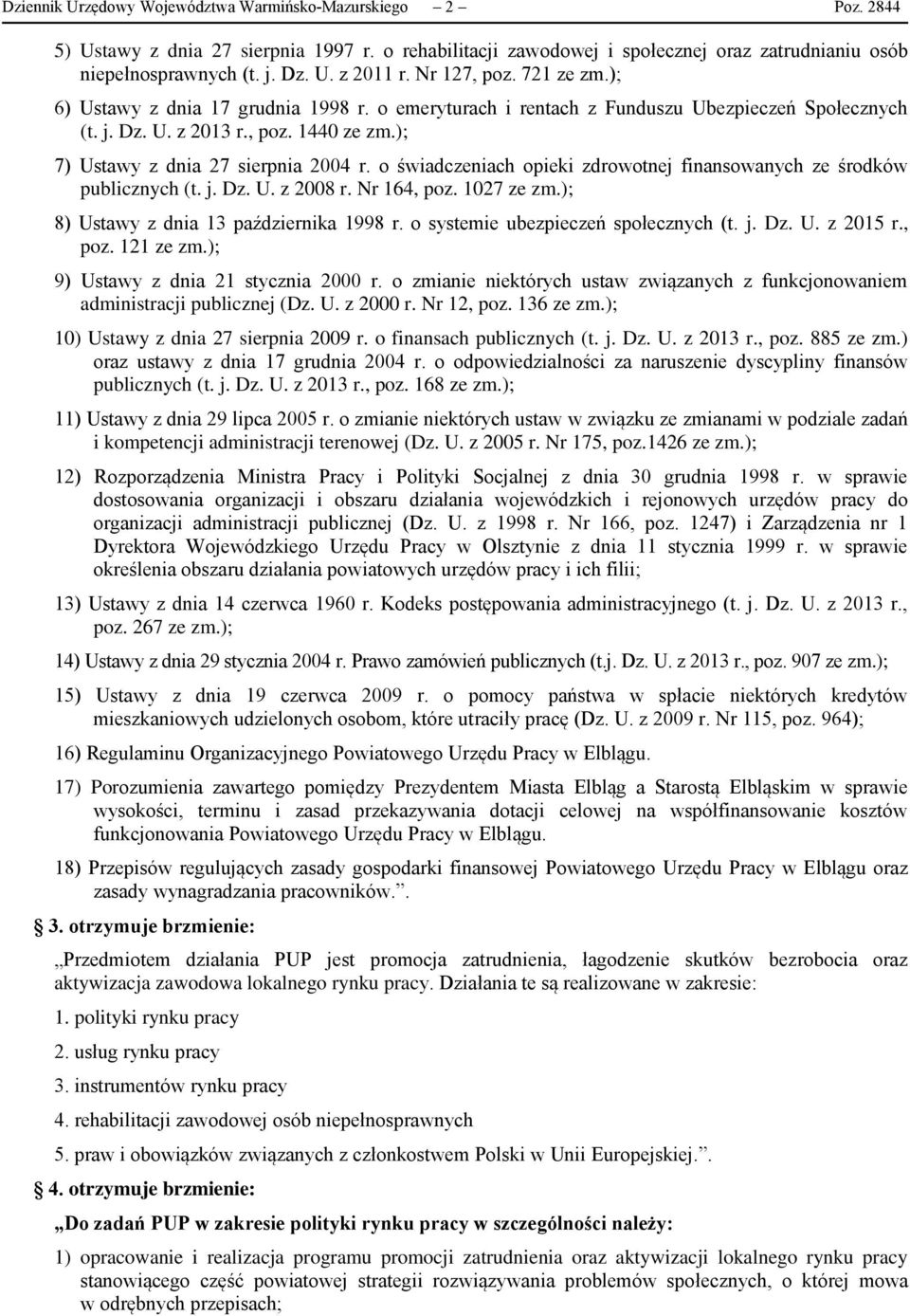 ); 7) Ustawy z dnia 27 sierpnia 2004 r. o świadczeniach opieki zdrowotnej finansowanych ze środków publicznych (t. j. Dz. U. z 2008 r. Nr 164, poz. 1027 ze zm.