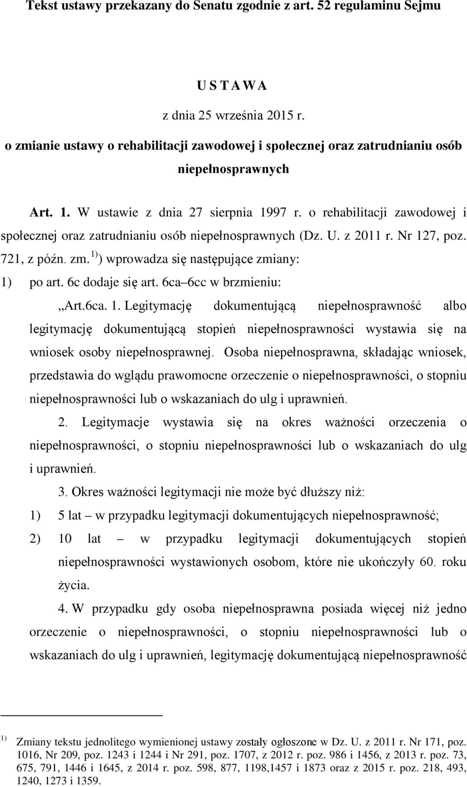 o rehabilitacji zawodowej i społecznej oraz zatrudnianiu osób niepełnosprawnych (Dz. U. z 2011 r. Nr 127, poz. 721, z późn. zm. 1) ) wprowadza się następujące zmiany: 1) po art. 6c dodaje się art.