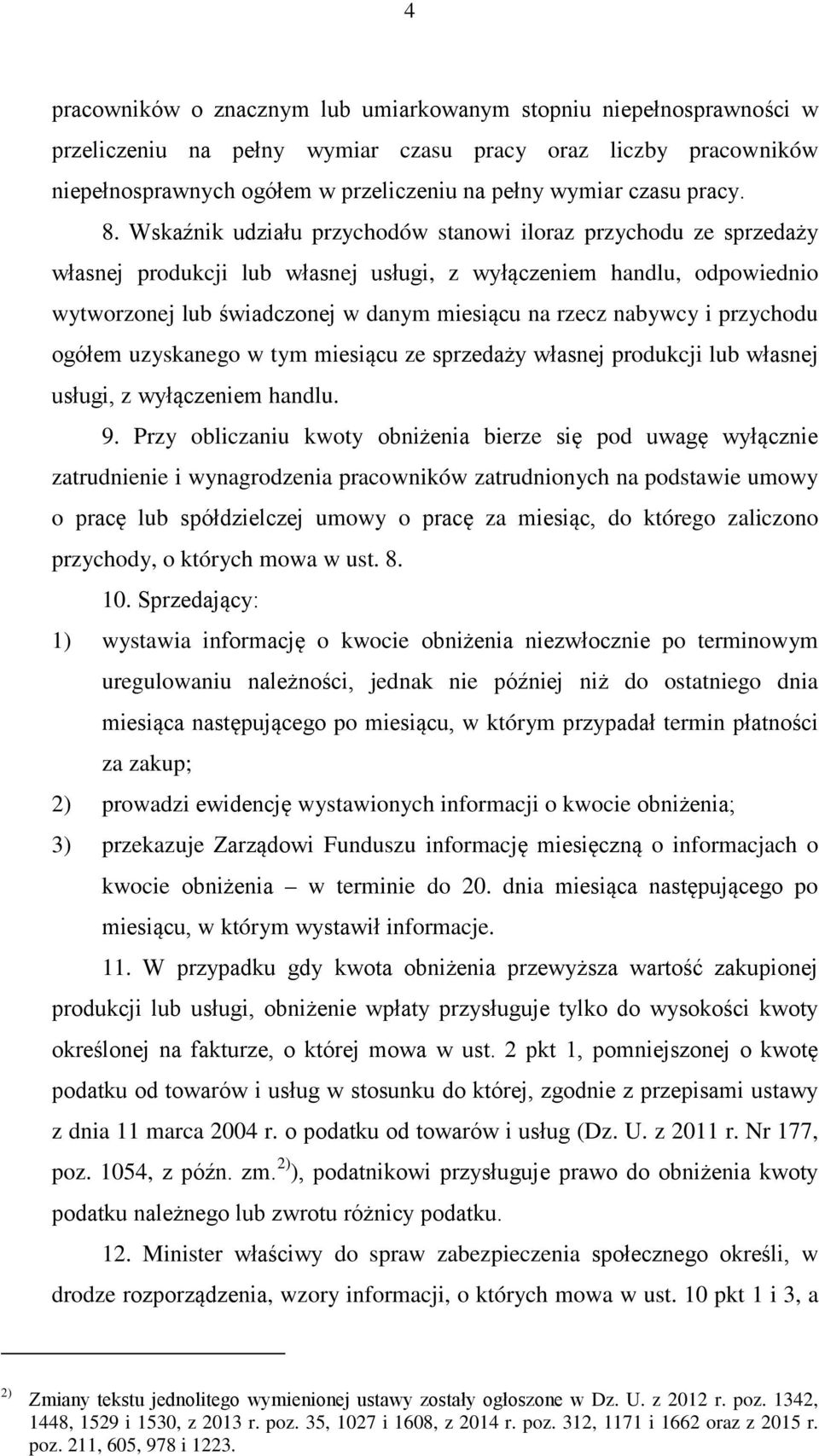 Wskaźnik udziału przychodów stanowi iloraz przychodu ze sprzedaży własnej produkcji lub własnej usługi, z wyłączeniem handlu, odpowiednio wytworzonej lub świadczonej w danym miesiącu na rzecz nabywcy