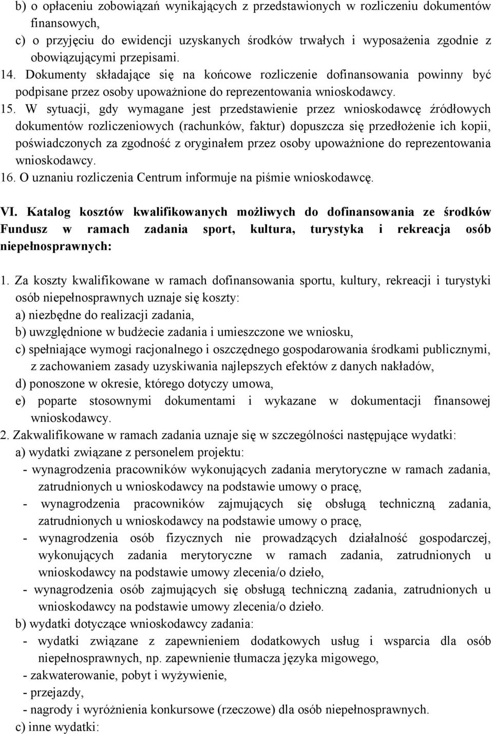 W sytuacji, gdy wymagane jest przedstawienie przez wnioskodawcę źródłowych dokumentów rozliczeniowych (rachunków, faktur) dopuszcza się przedłożenie ich kopii, poświadczonych za zgodność z oryginałem