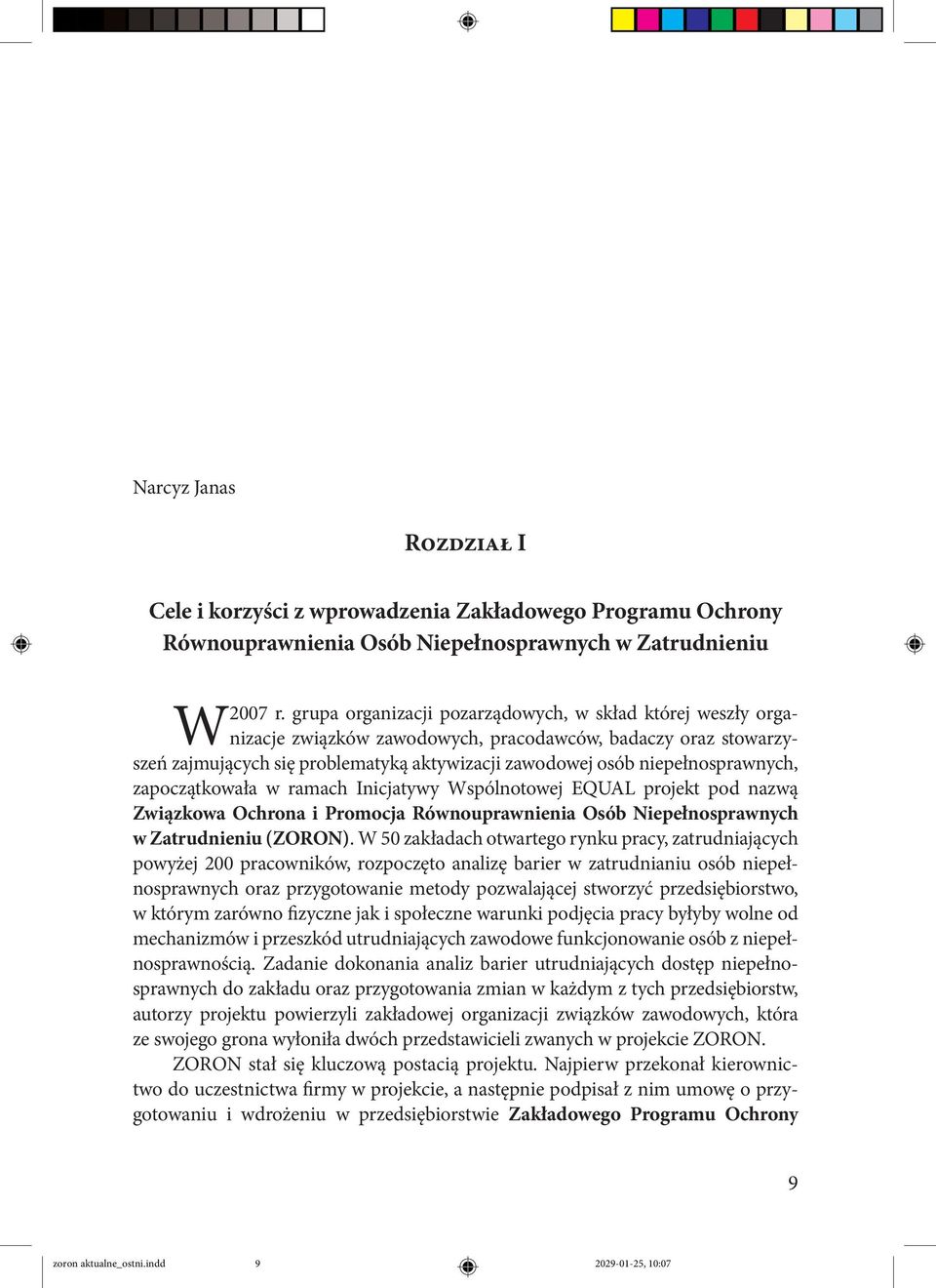 niepełnosprawnych, zapoczątkowała w ramach Inicjatywy Wspólnotowej EQUAL projekt pod nazwą Związkowa Ochrona i Promocja Równouprawnienia Osób Niepełnosprawnych w Zatrudnieniu (ZORON).