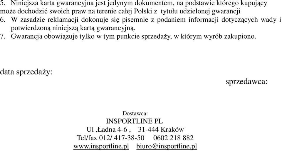 W zasadzie reklamacji dokonuje się pisemnie z podaniem informacji dotyczących wady i potwierdzoną niniejszą kartą gwarancyjną. 7.