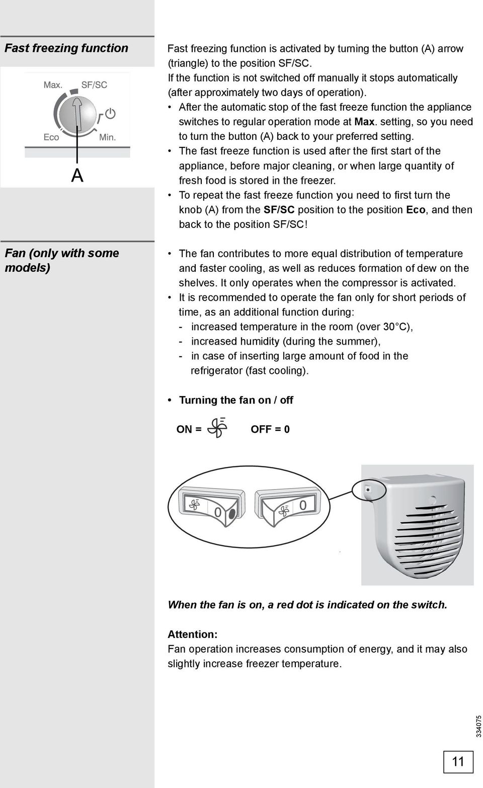 After the automatic stop of the fast freeze function the appliance switches to regular operation mode at Max. setting, so you need to turn the button (A) back to your preferred setting.