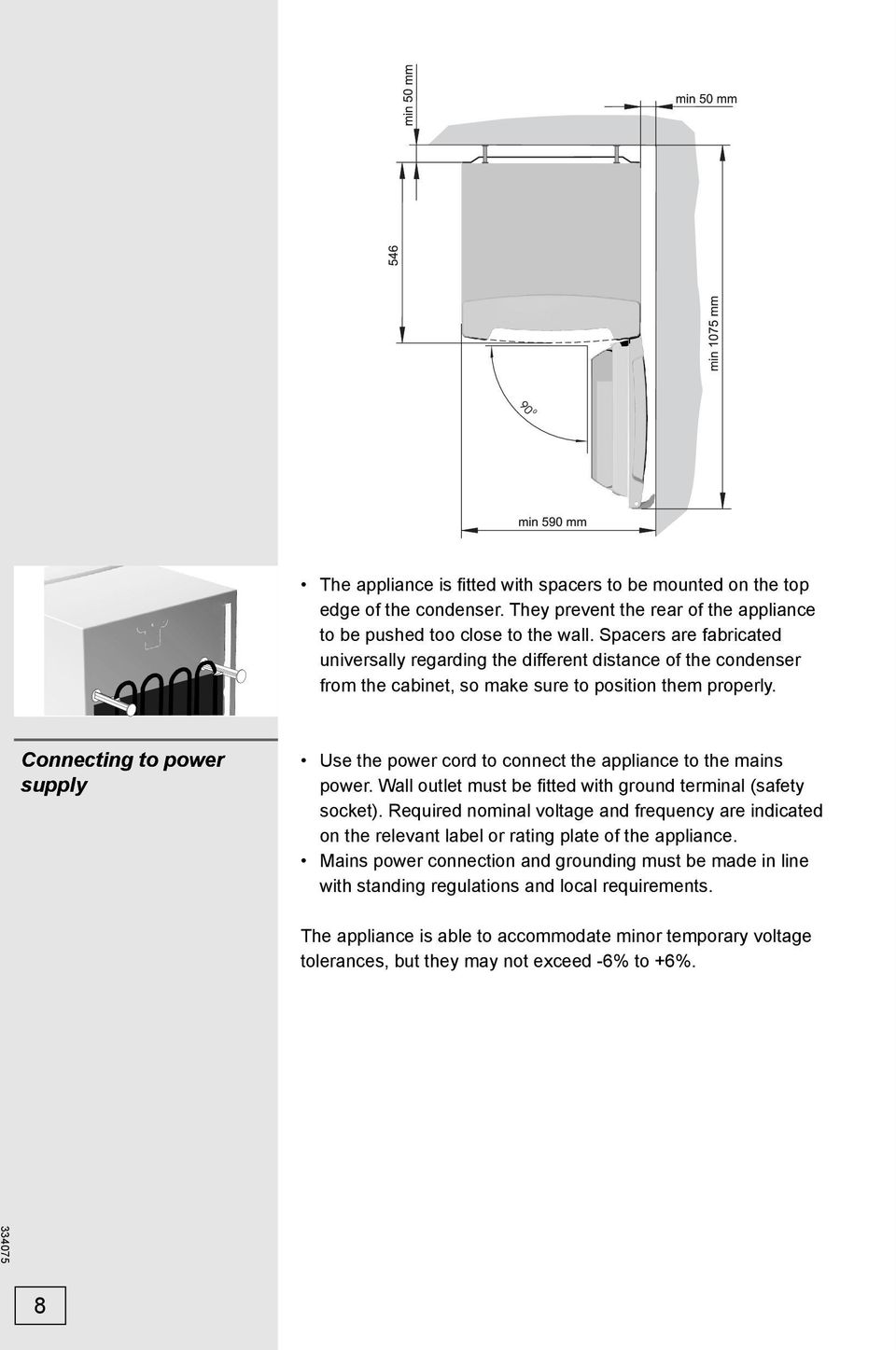 Connecting to power supply Use the power cord to connect the appliance to the mains power. Wall outlet must be fi tted with ground terminal (safety socket).