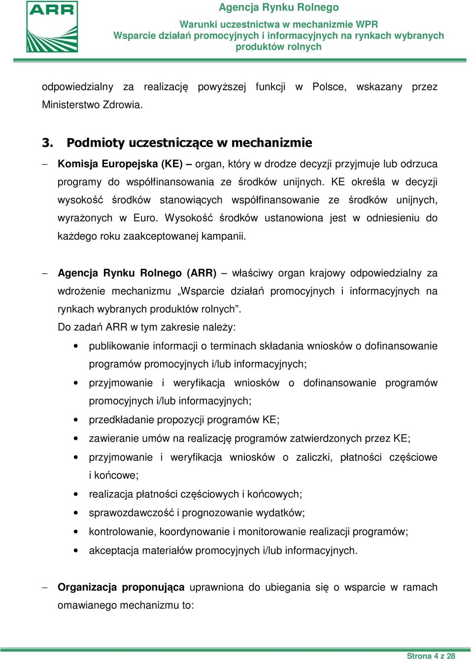 KE określa w decyzji wysokość środków stanowiących współfinansowanie ze środków unijnych, wyrażonych w Euro. Wysokość środków ustanowiona jest w odniesieniu do każdego roku zaakceptowanej kampanii.