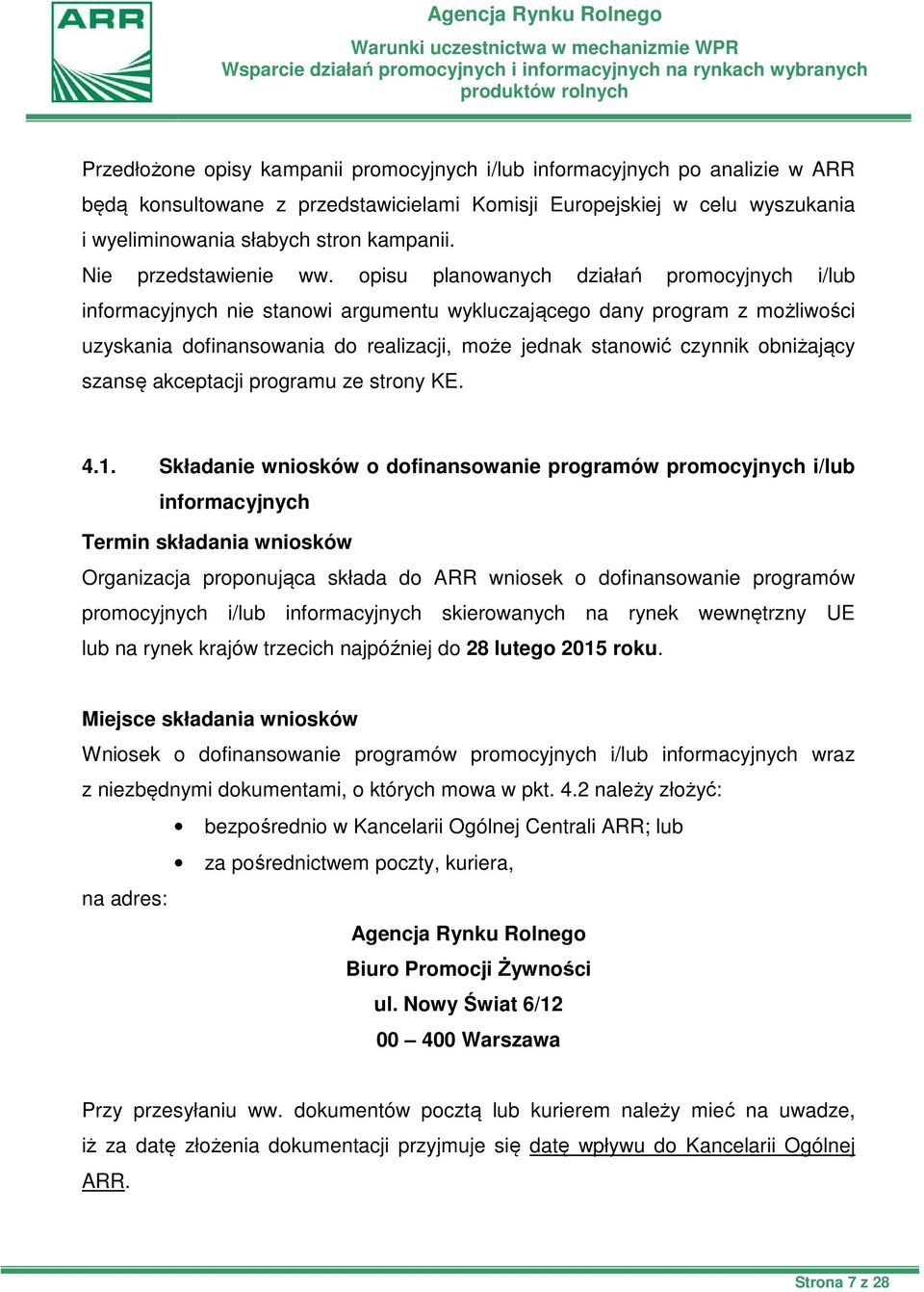 opisu planowanych działań promocyjnych i/lub informacyjnych nie stanowi argumentu wykluczającego dany program z możliwości uzyskania dofinansowania do realizacji, może jednak stanowić czynnik