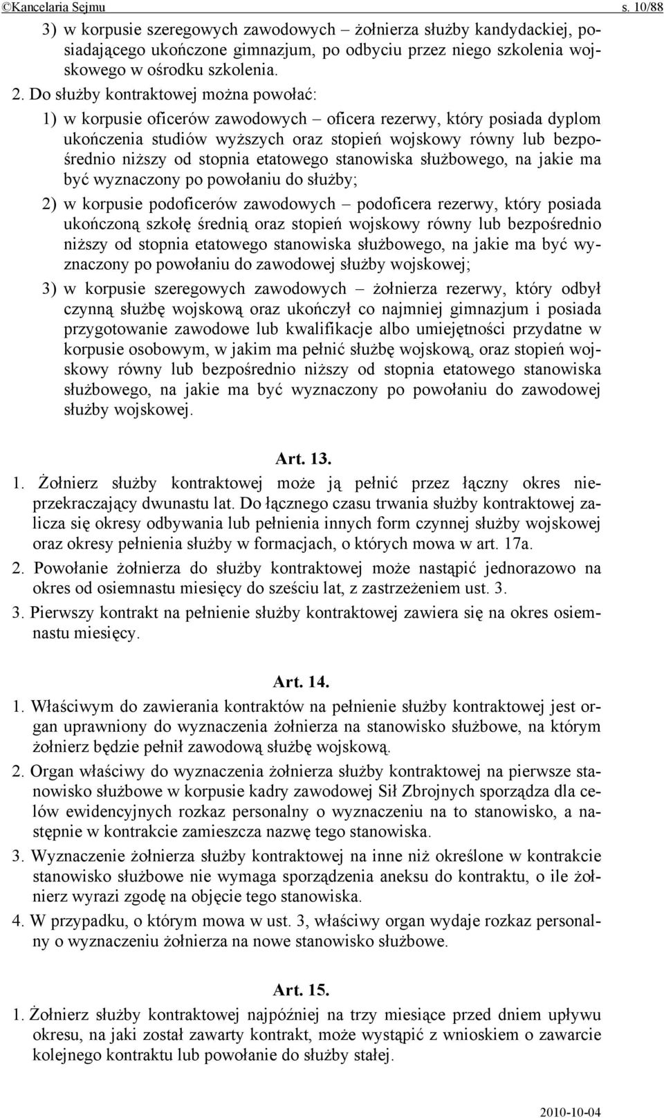 stopnia etatowego stanowiska służbowego, na jakie ma być wyznaczony po powołaniu do służby; 2) w korpusie podoficerów zawodowych podoficera rezerwy, który posiada ukończoną szkołę średnią oraz