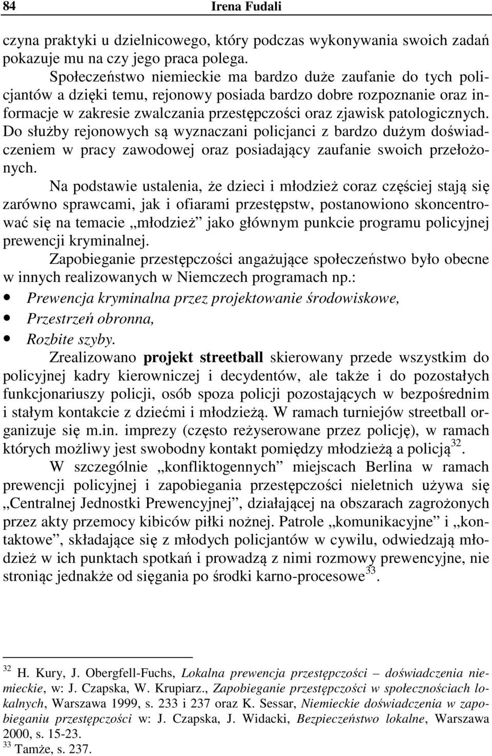 patologicznych. Do służby rejonowych są wyznaczani policjanci z bardzo dużym doświadczeniem w pracy zawodowej oraz posiadający zaufanie swoich przełożonych.